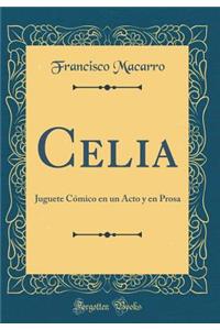 Celia: Juguete CÃ³mico En Un Acto Y En Prosa (Classic Reprint)