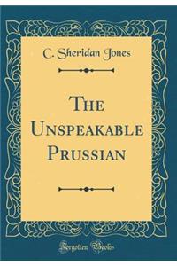 The Unspeakable Prussian (Classic Reprint)