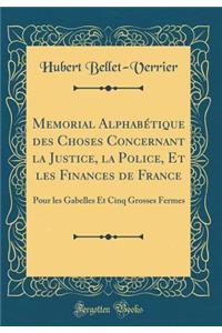 Memorial Alphabï¿½tique Des Choses Concernant La Justice, La Police, Et Les Finances de France: Pour Les Gabelles Et Cinq Grosses Fermes (Classic Reprint)