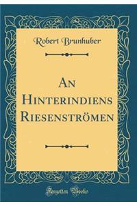 An Hinterindiens Riesenströmen (Classic Reprint)