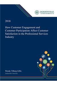 How Customer Engagement and Customer Participation Affect Customer Satisfaction in the Professional Services Industry
