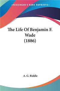 Life Of Benjamin F. Wade (1886)