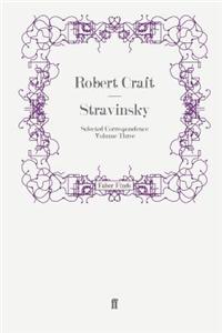 Stravinsky: Selected Correspondence Volume 3
