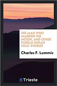 The Man Who Married the Moon, and Other Pueblo Indian Folk-Stories