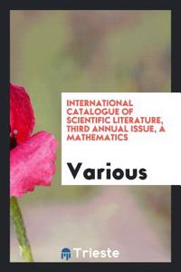 International Catalogue of Scientific Literature, Third Annual Issue, a Mathematics