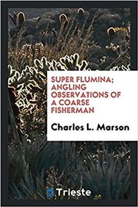 Super flumina; angling observations of a coarse fisherman