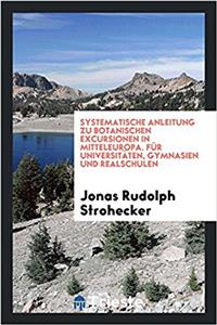 Systematische Anleitung Zu Botanischen Excursionen in Mitteleuropa. Fur Universitaten, Gymnasien Und Realschulen