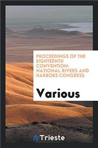 Proceedings of the eighteenth convention: National rivers and harbors congress