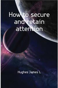 How to Secure and Retain Attention