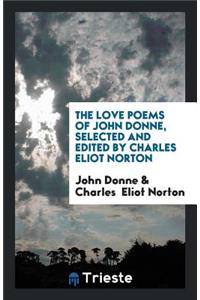 The Love Poems of John Donne: Selected and Ed. by Charles Eliot Norton