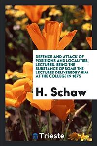 Defence and Attack of Positions and Localities, Lectures. Being the Substance of Some the Lectures Deliveredby Him at the College in 1875