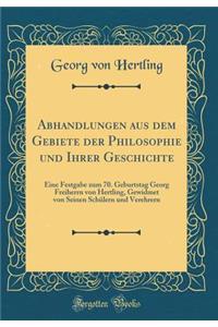 Abhandlungen Aus Dem Gebiete Der Philosophie Und Ihrer Geschichte: Eine Festgabe Zum 70. Geburtstag Georg Freiherrn Von Hertling, Gewidmet Von Seinen SchÃ¼lern Und Verehrern (Classic Reprint)