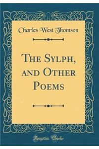 The Sylph, and Other Poems (Classic Reprint)