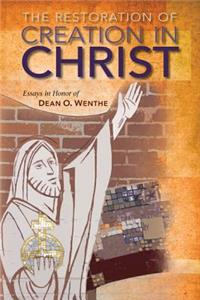 Restoration of Creation in Christ: Essays in Honor of Dean O. Wenthe