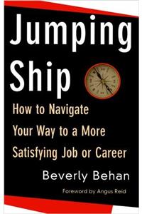 Jumping Ship: How to Navigate Your Way to a More Satifying Job or Career