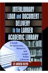 Interlibrary Loan and Document Delivery in the Larger Academic Library