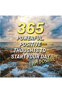 365 Powerful, Positive Thoughts to Start Your Day I AM POSITIVE!
