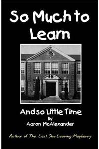 So Much To Learn: and So Little Time