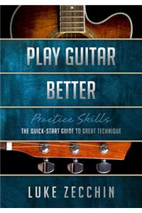 Play Guitar Better: The Quick-Start Guide to Great Technique (Book + Online Bonus)