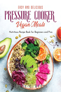 Easy and Delicious Pressure Cooker Vegan Meals