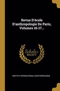 Revue d'École d'Anthropologie de Paris, Volumes 16-17...