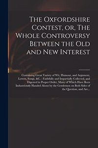 Oxfordshire Contest, or, The Whole Controversy Between the Old and New Interest