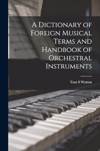 A Dictionary of Foreign Musical Terms and Handbook of Orchestral Instruments
