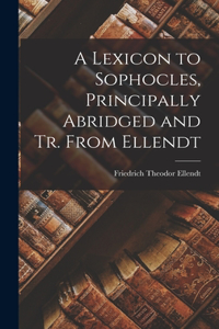 Lexicon to Sophocles, Principally Abridged and Tr. From Ellendt