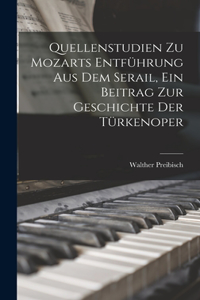 Quellenstudien zu Mozarts Entführung aus dem Serail, ein Beitrag zur Geschichte der Türkenoper