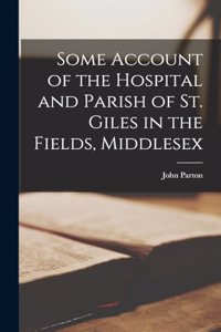 Some Account of the Hospital and Parish of St. Giles in the Fields, Middlesex