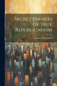 Secret Enemies of True Republicanism