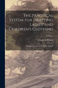 Practical System for Drafting Ladies' and Children's Clothing