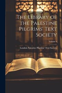 Library of the Palestine Pilgrims' Text Society; Volume 6