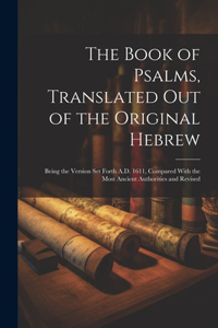 Book of Psalms, Translated out of the Original Hebrew: Being the Version set Forth A.D. 1611, Compared With the Most Ancient Authorities and Revised