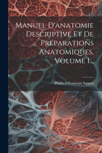 Manuel D'anatomie Descriptive Et De Préparations Anatomiques, Volume 1...