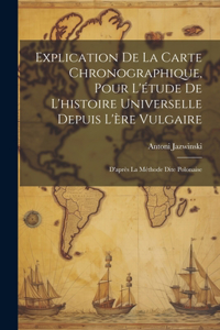 Explication De La Carte Chronographique, Pour L'étude De L'histoire Universelle Depuis L'ère Vulgaire