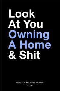 Look At You Owning A Home & Shit, Medium Blank Lined Journal, 109 Pages