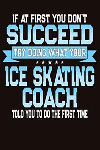 If At First You Don't Succeed Try Doing What Your Ice Skating Coach Told You To Do The First Time