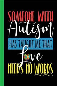 Someone With Autism Has Taught Me That Love Needs No Words: Autism Awareness Notebook Teacher Appreciation For Special Education Team Members Autism Mom Gift