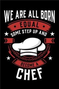 We Are All Born Equal Some Step Up And Become A Chef: Daily 100 page 6 x 9 journal to jot down your ideas and notes