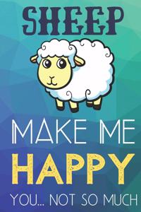 Sheep Make Me Happy You Not So Much: Funny Cute Journal and Notebook for Boys Girls Men and Women of All Ages. Lined Paper Note Book.