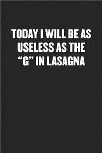 Today I Will Be as Useless as the G in Lasagna