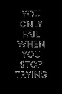 You Only Fail When You Stop Trying