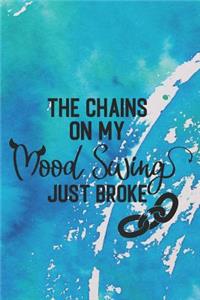 The Chains On My Mood Swing Just Broke
