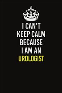I Can't Keep Calm Because I Am An Urologist