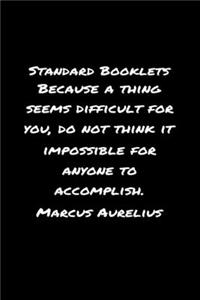 Standard Booklets Because A Thing Seems Difficult for You Do Not Think It Impossible for Anyone to Accomplish Marcus Aurelius