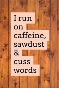 I Run on Caffeine, Sawdust & Cuss Words