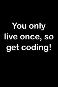 You Only Live Once, So Get Coding!