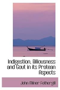 Indigestion, Biliousness and Gout in Its Protean Aspects