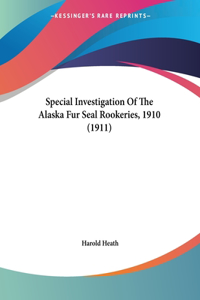 Special Investigation Of The Alaska Fur Seal Rookeries, 1910 (1911)